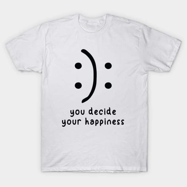 You Decide Your Happiness T-Shirt by family.d